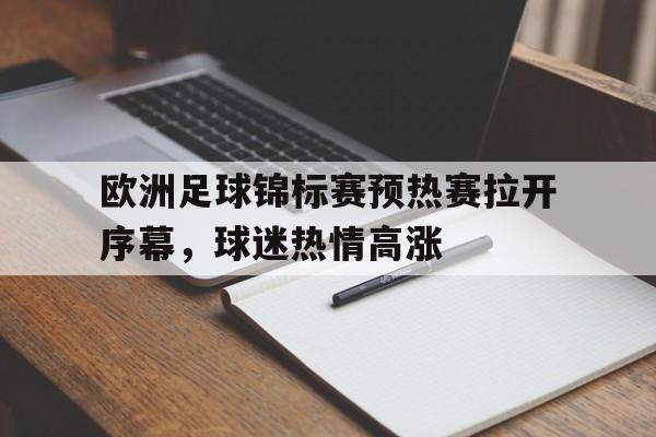 欧洲足球锦标赛预热赛拉开序幕，球迷热情高涨的简单介绍